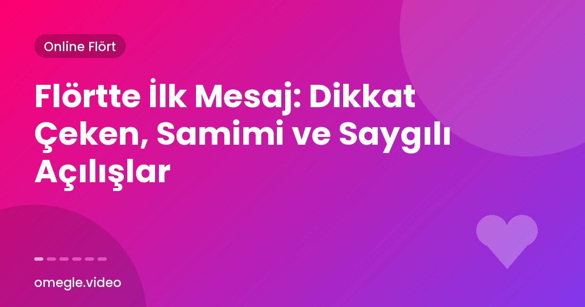 Flörtte İlk Mesaj: Dikkat Çeken, Samimi ve Saygılı Açılışlar